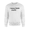 I Never Finish Anything Joke  Gift Sweatshirt