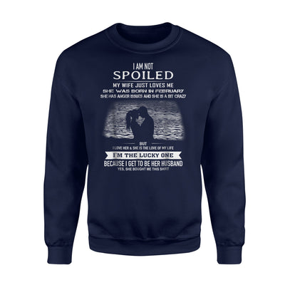 I Am Not Spoiled My Wife Just Loves Me Wife Born February Sweatshirt