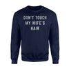 Don't Touch My Wife's Hair Funny Stylist Sweatshirt