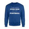 I Just Wanna Drink Wine And Watch Football Sweatshirt