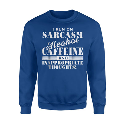 I Run On Sarcasm Alcohol Caffeine Inappropriate Thoughts Sweatshirt