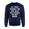 If You Think I'm An Ass You Should See My Wife Funny Sweatshirt