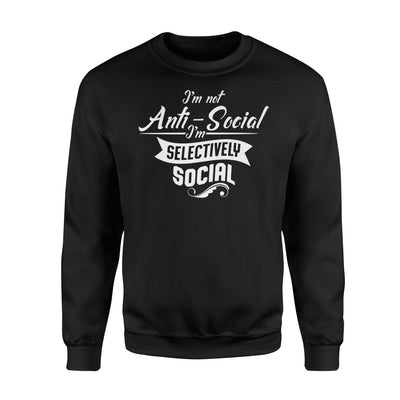 I'm Not Anti Social I'm Selectively Social Funny Joke Sweatshirt