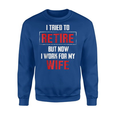 I'm Retired But I Know I Work For My Wife Sweatshirt