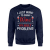 I Just Want To Drink Wine And Ignore All Of My Adult Problem Sweatshirt