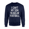 I Can't My Son Has Football For Women Gift For Mom Sweatshirt