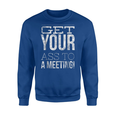 Get Your Ass To a Meeting Alcoholic Addict Aa Na Sweatshirt