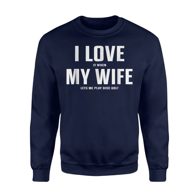 I Love It When My Wife Let's Me Play Disc Golf Sweatshirt