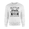 I Am Not Spoiled My Wife Just Loves Me Sweatshirt