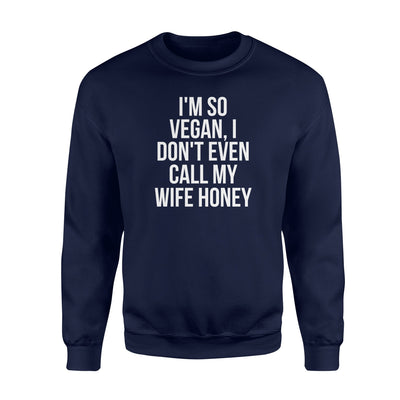 I'm So Vegan I Don't Even Call My Wife Honey Vegan Sweatshirt