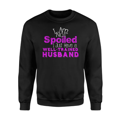 I'm Not Spoiled Well Trained Husband Gift For Women Sweatshirt