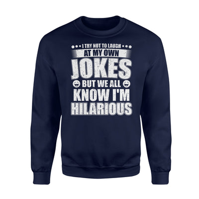 I Try Not To Laugh At My Own Jokes I'm Hilarious Sweatshirt