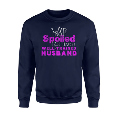 I'm Not Spoiled Well Trained Husband Gift For Women Sweatshirt