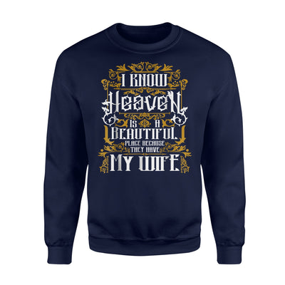 I Know Heaven Is A Beautiful Place They Have My Wife Sweatshirt