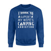 I Work To Support My Wife's Camping Addiction Sweatshirt