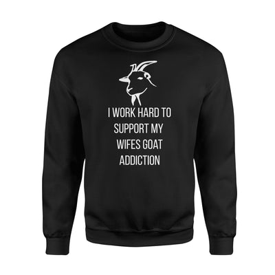 I Work Hard To Support My Wife's Goat Addiction Sweatshirt