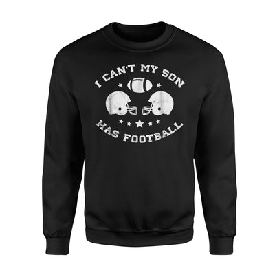 I Can't My Son Has Football Tshirt for Parents Of Players Sweatshirt