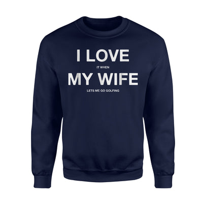 I Love It When My Wife Let's Me Go Golfing Funny Slogan Mens Sweatshirt