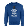 I Can't Keep Calm My Son Is Going To College Sweatshirt