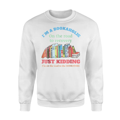 I'm A Bookaholic On The Road To Recovery Sweatshirt