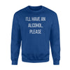 I'll Have An Alcohol, Please Sweatshirt