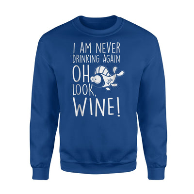 I Am Never Drinking Again Oh Look Wine For Wine Lover Sweatshirt