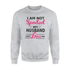 I'm Not Spoiled My Husband Just Loves Me Sweatshirt