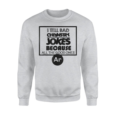 I Tell Bad Chemistry Jokes Chemistry Sweatshirt