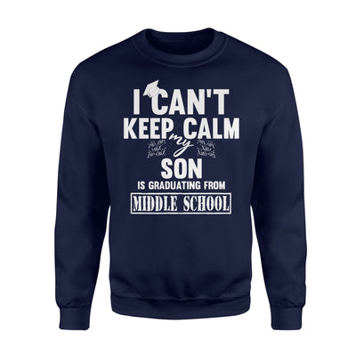 I Can't Keep Calm My Son Is Graduating Sweatshirt