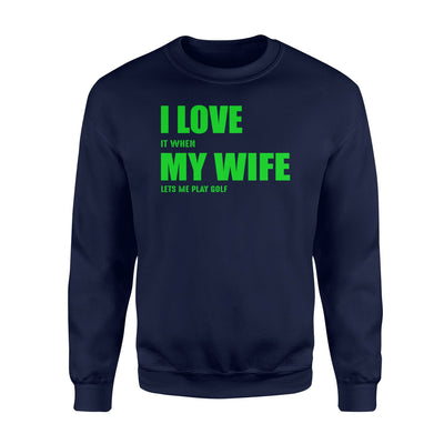 I Love It When My Wife Let's Me Play Golf Men's Sweatshirt