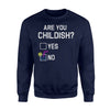 Are You Childish - Funny Yes No Immaturity Joke Sweatshirt