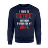 I'm Retired But I Know I Work For My Wife Sweatshirt